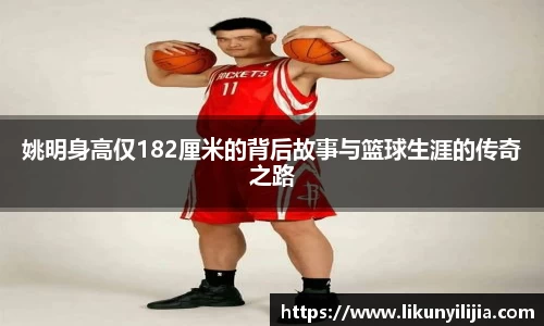 姚明身高仅182厘米的背后故事与篮球生涯的传奇之路